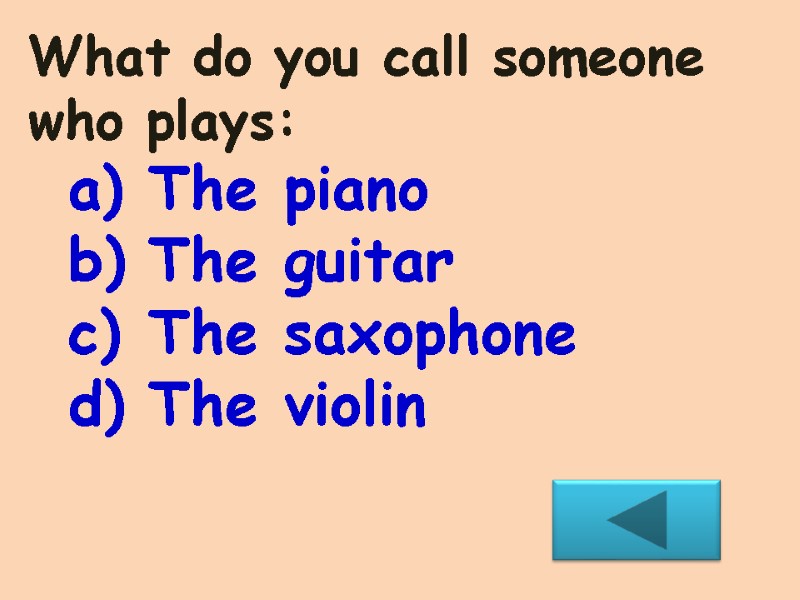 What do you call someone who plays:  The piano The guitar  The